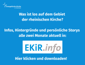Was ist los auf dem Gebiet der rheinischen Kirche? Infos, Hintergründe und persönliche Storys alle zwei Monate aktuell in: EKiR.info Hier klicken und downloaden!